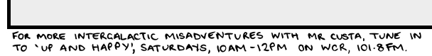 For more intergalactic misadventures with Mr. Custa, tune in to 'Up and Happy', Saturdays, 10am - 12pm on 101.8 WCR FM.